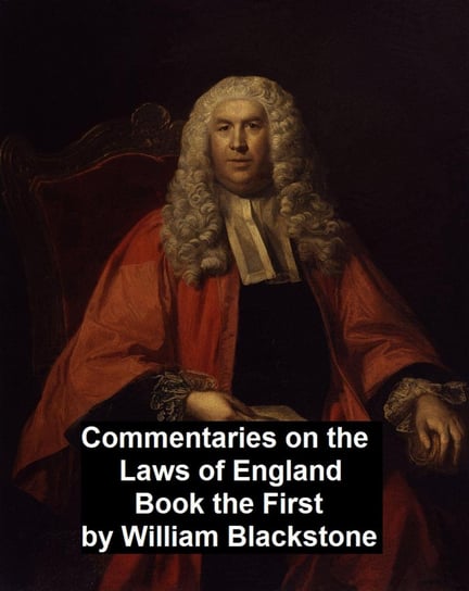 Commentary on the Laws of England. Book the First Blackstone William