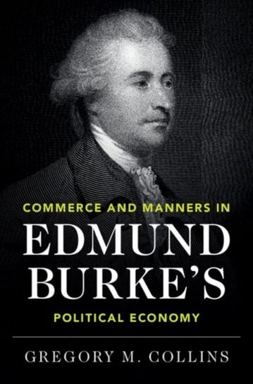 Commerce and Manners in Edmund Burkes Political Economy Opracowanie zbiorowe