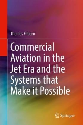 Commercial Aviation in the Jet Era and the Systems that Make it Possible Thomas Filburn