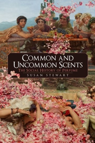 Common and Uncommon Scents: A Social History of Perfume Susan Stewart