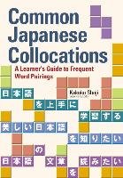 Common Japanese Collocations: A Learner's Guide To Frequent Word Pairings Shoji Kakuko