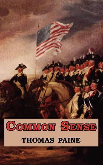 Common Sense - Originally Published as a Series of Pamphlets. Includes Reproduction of the First Page of the 1776 Edition. Paine Thomas