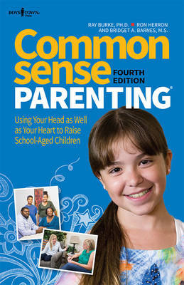 Common Sense Parenting, 4th Ed.: Using Your Head as Well as Your Heart to Raise School Age Children Burke Raymond V.
