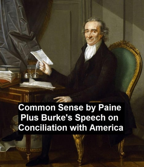 Common Sense, Plus Burke's Speech on Conciliation with America Burke Edmund, Paine Thomas