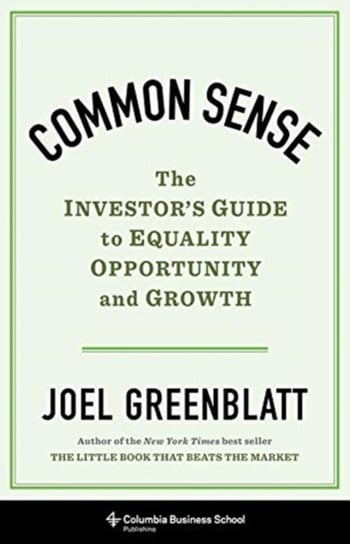 Common Sense. The Investors Guide to Equality, Opportunity, and Growth Greenblatt Joel