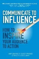 Communicate to Influence: How to Inspire Your Audience to Action Decker Ben, Decker Kelly