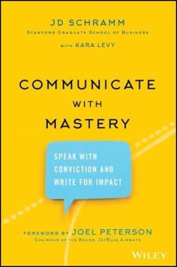 Communicate with Mastery. Speak With Conviction and Write for Impact Jd Schramm, Kara Levy