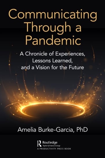 Communicating Through a Pandemic: A Chronicle of Experiences, Lessons Learned, and a Vision for the Future Taylor & Francis Ltd.