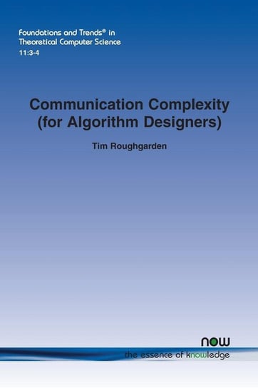 Communication Complexity (for Algorithm Designers) Roughgarden Tim