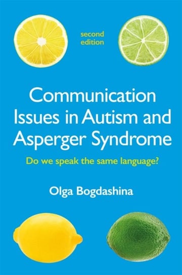 Communication Issues in Autism and Asperger Syndrome, Second Edition. Do we speak the same language? Bogdashina Olga
