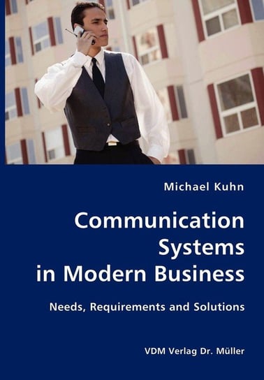 Communication Systems in Modern Business- Needs, Requirements and Solutions Kuhn Michael