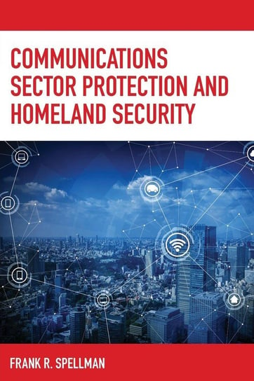 Communications Sector Protection and Homeland Security Spellman Frank R.