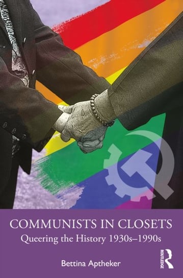 Communists in Closets: Queering the History 1930s-1990s Bettina Aptheker