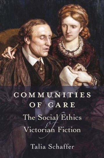 Communities of Care: The Social Ethics of Victorian Fiction Talia Schaffer