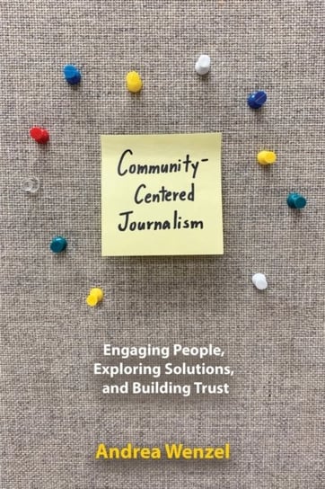 Community-Centered Journalism Engaging People, Exploring Solutions, and Building Trust Andrea Wenzel