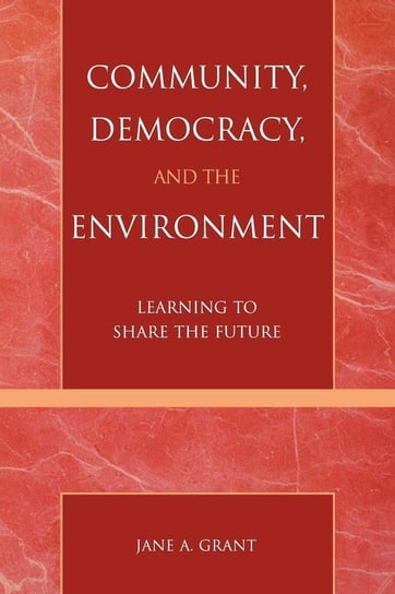 Community, Democracy, and the Environment Grant Jane A.