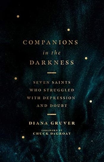 Companions in the Darkness: Seven Saints Who Struggled with Depression and Doubt Diana Gruver