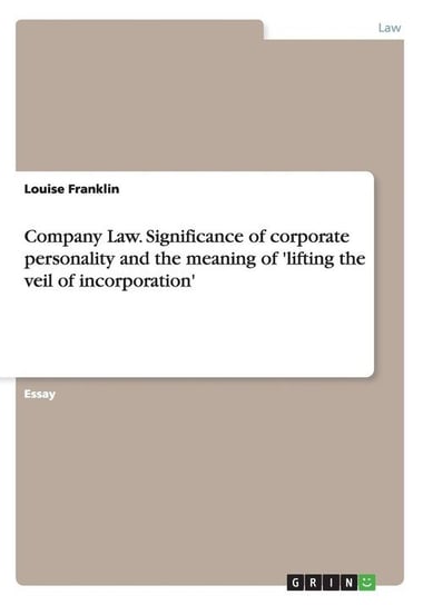 Company Law. Significance of corporate personality and the meaning of 'lifting the veil of incorporation' Franklin Louise