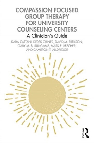 Compassion Focused Group Therapy for University Counseling Centers: A Clinician's Guide Kara Cattani