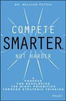 Compete Smarter, Not Harder: A Process for Developing the Right Priorities Through Strategic Thinking Putsis William