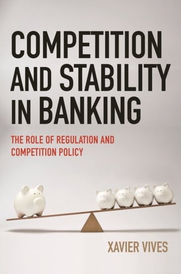 Competition and Stability in Banking: The Role of Regulation and Competition Policy Xavier Vives