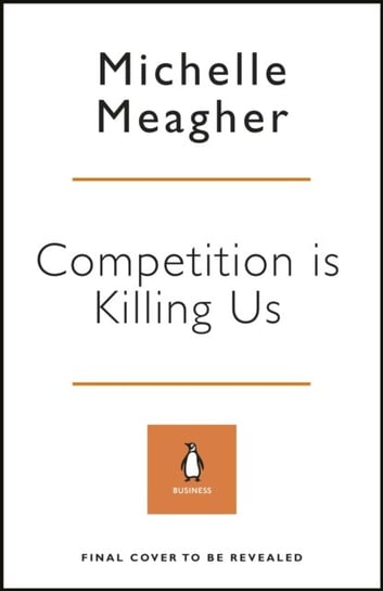 Competition is Killing Us. How Big Business is Harming Our Society and Planet - and What To Do About Meagher Michelle