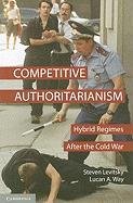 Competitive Authoritarianism: Hybrid Regimes After the Cold War Levitsky Steven, Way Lucan A.