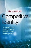 Competitive Identity: The New Brand Management for Nations, Cities and Regions Anholt Simon