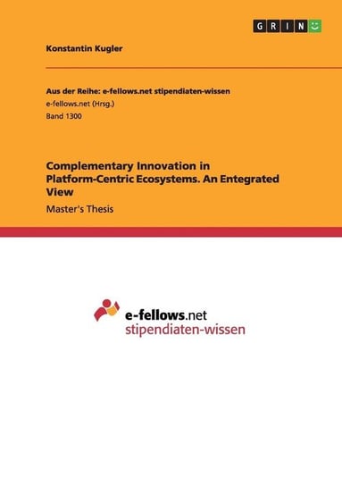 Complementary Innovation in Platform-Centric Ecosystems. An Entegrated View Kugler Konstantin