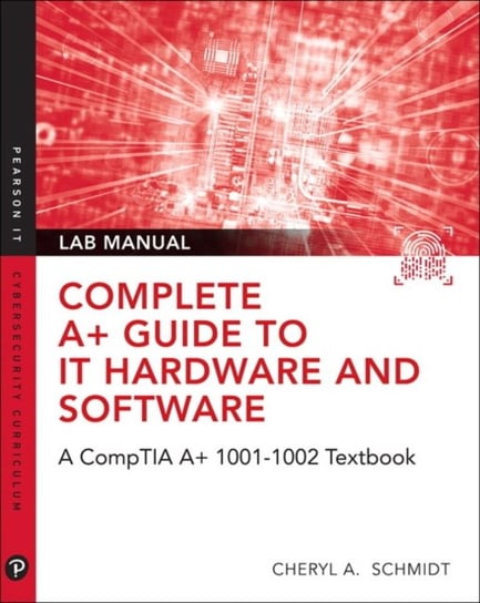 Complete A+ Guide to IT Hardware and Software Lab Manual: A CompTIA A+ Core 1 & CompTIA A Cheryl A. Schmidt
