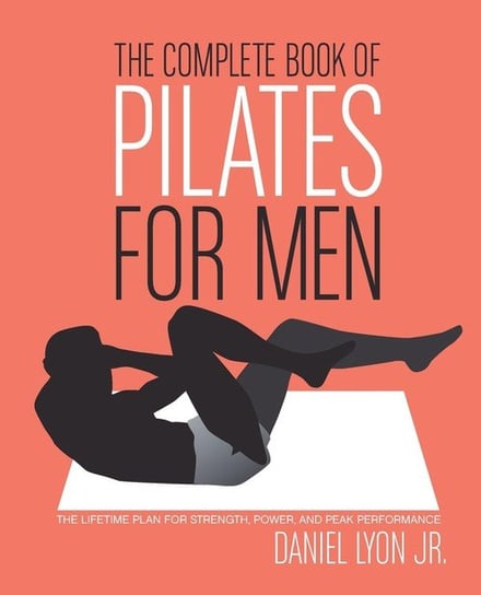 Complete Book of Pilates for Men, The Lyon Daniel