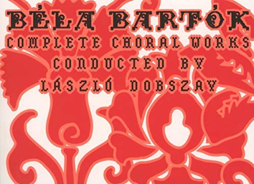 Complete Choral Works - Cond. Laszlo Doszay Bartok Bela