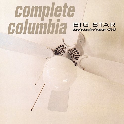 Complete Columbia: Live at University of Missouri 4/25/93 Big Star