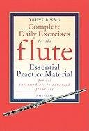 Complete Daily Exercises for the Flute: Essential Practice Material for All Intermediate to Advanced Flautists Wye Trevor
