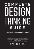 Complete Design Thinking Guide for Successful Professionals Ling Daniel