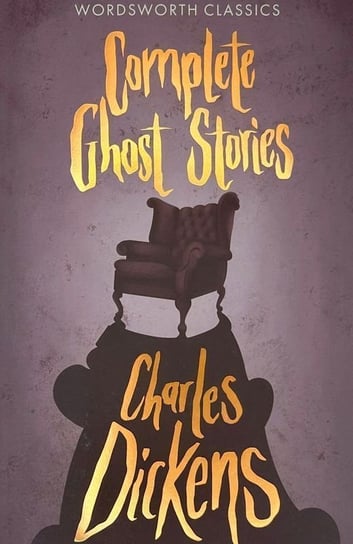 Complete Ghost Stories. Wordsworth Classics Dickens Charles