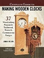 Complete Guide to Making Wood Clocks, 3rd Edition Nelson John