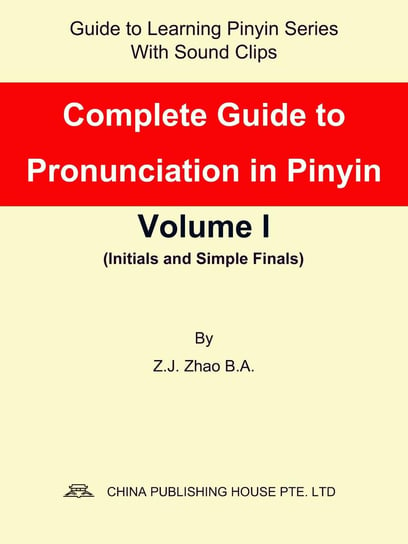 Complete Guide to Pronunciation in Pinyin Volume I - ebook epub Z.J. Zhao