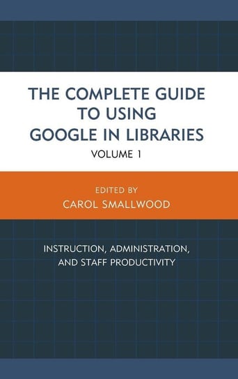 Complete Guide to Using Google in Libraries Rowman & Littlefield Publishing Group Inc