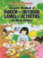 Complete Handbook of Indoor and Outdoor Games and Activities for Young Children Feldman Jean R.
