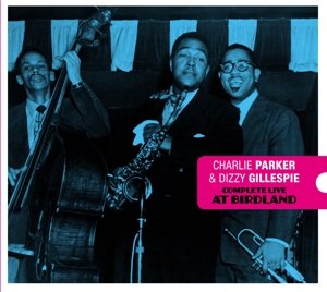 Complete Live At Birdland Parker Charlie & Dizzy Gillespie