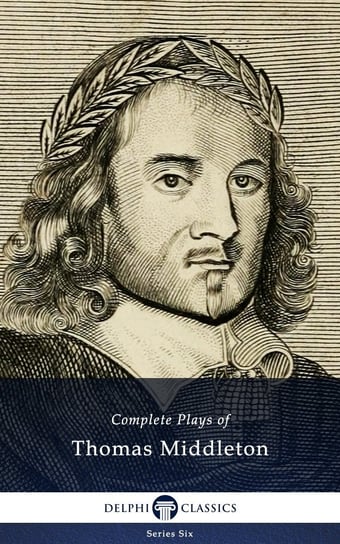 Complete Plays and Poetry of Thomas Middleton (Delphi Classics) Thomas Middleton