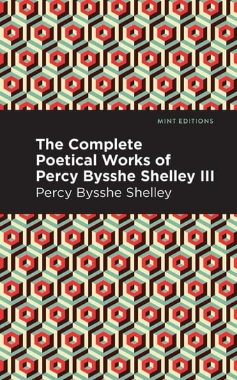 Complete Poetical Works of Percy Bysshe Shelley Volume III Shelley Percy Bysshe