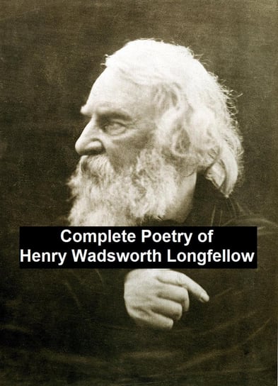 Complete Poetry of Henry Wadsworth Longfellow Longfellow Henry Wadsworth