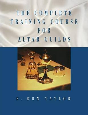 Complete Training Course for Altar Guilds Taylor Don B.