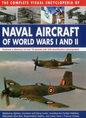 Complete Visual Encyclopedia of Naval Aircraft of World Wars I and Ii Crosby Francis