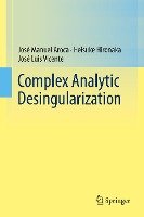 Complex Analytic Desingularization Aroca Jose Manuel, Hironaka Heisuke, Vicente Jose Luis