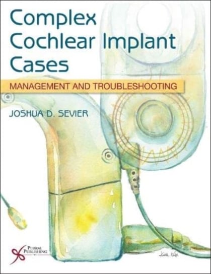 Complex Cochlear Implant Cases: Management and Troubleshooting Plural Publishing Inc