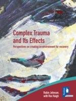 Complex Trauma and Its Effects Perspectives on Creating an Environment for Recovery Pavilion Publishing And Media Ltd.