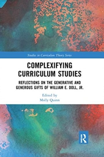 Complexifying Curriculum Studies. Reflections on the Generative and Generous Gifts of William E. Dol Opracowanie zbiorowe
